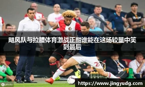 飓风队与拉腊体育激战正酣谁能在这场较量中笑到最后