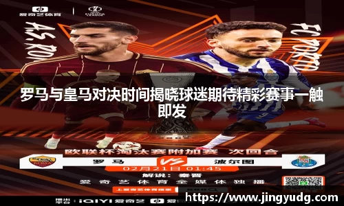 罗马与皇马对决时间揭晓球迷期待精彩赛事一触即发